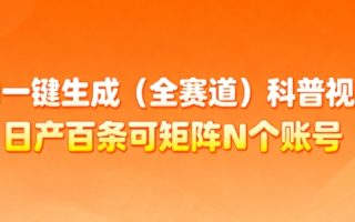 AI一键生成(全赛道)科普视频，日产百条可矩阵N个账号，月入几个W简简单单