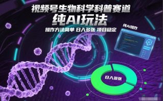 视频号生物科学科普赛道，纯AI玩法，操作方法简单，日入多张，项目稳定