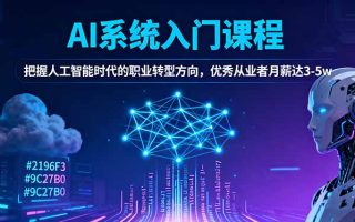 AI系统入门课程，把握人工智能时代的职业转型方向，优秀从业者月薪达3-5w