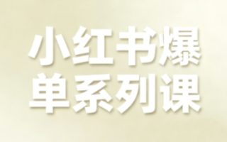 小红书爆单系列课，聚焦小红书电商全链路增长