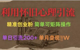 利用怀旧心理，引流创业粉，简单可矩阵操作，单日引流200+，月变现过W