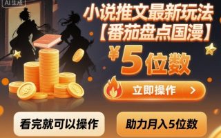小说推文最新玩法，助力月入5位数【番茄盘点国漫】玩法，看完就可以操作