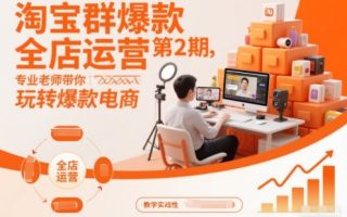 淘宝群爆款全店运营第2期，专业老师带你玩转爆款电商(更新)