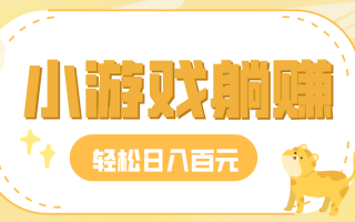 玩玩小游戏就能赚钱，一天稳定搞30-50，小白也能轻松实现躺赚