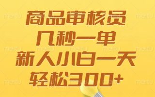 商品审核员，几秒一单，多劳多得，新人小白一天轻松300+