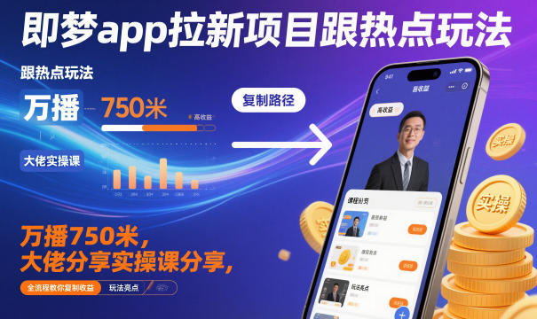 即梦app拉新项目跟热点玩法，万播750米，大佬分享实操课分享，全流程教你复制收益